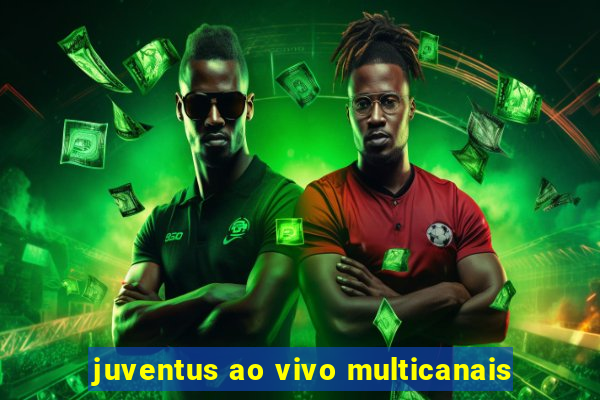 juventus ao vivo multicanais